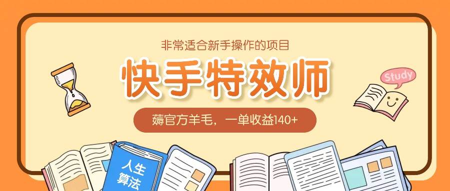 非常适合新手操作的项目:快手特效师,薅官方羊毛,一单收益140+-靠谱项目库