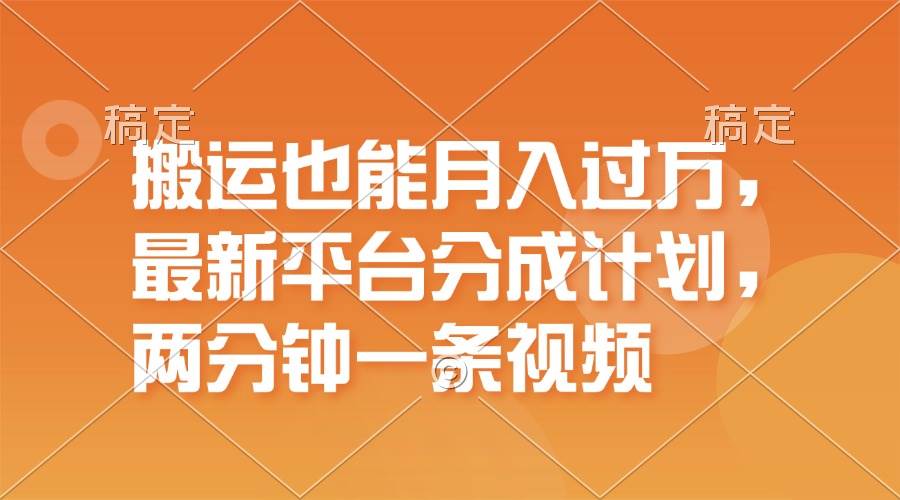 （11874期）搬运也能月入过万，最新平台分成计划，一万播放一百米，一分钟一个作品-靠谱项目库