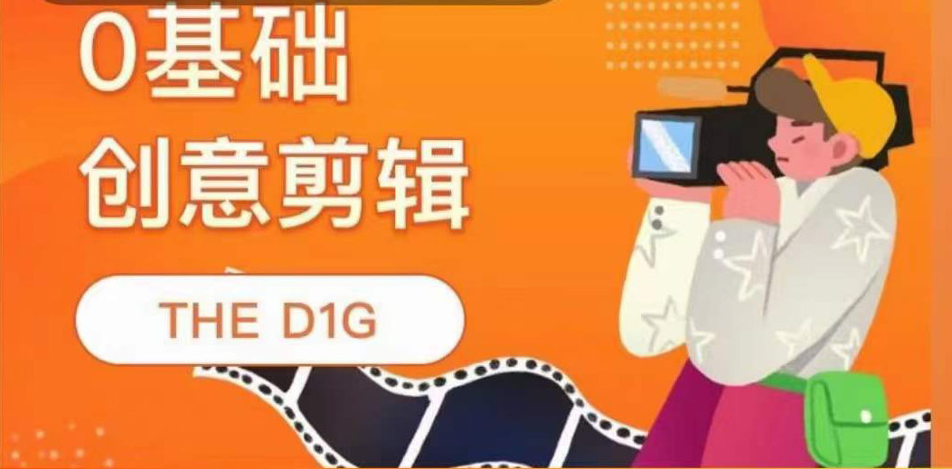 THE D1G零基础创意剪辑课，第一馆创意剪辑实操课-49节完整版-靠谱项目库