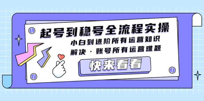 起号到稳号全流程实操,小白到进阶所有运营知识,解决·账号所有运营难题-靠谱项目库