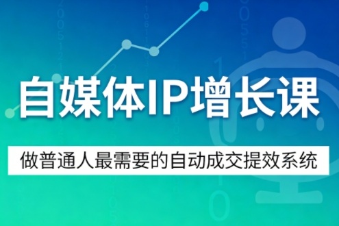 自媒体IP增长课，做普通人最需要的自动成交提效系统-靠谱项目库