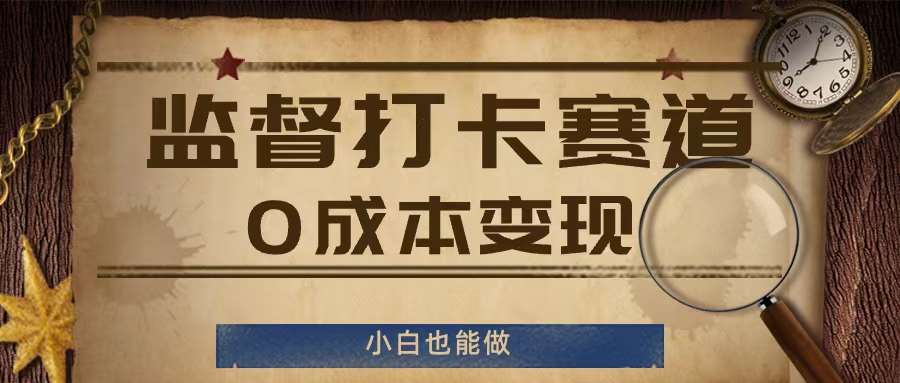 监督打卡赛道，0成本变现，小白也可以做【揭秘】-靠谱项目库