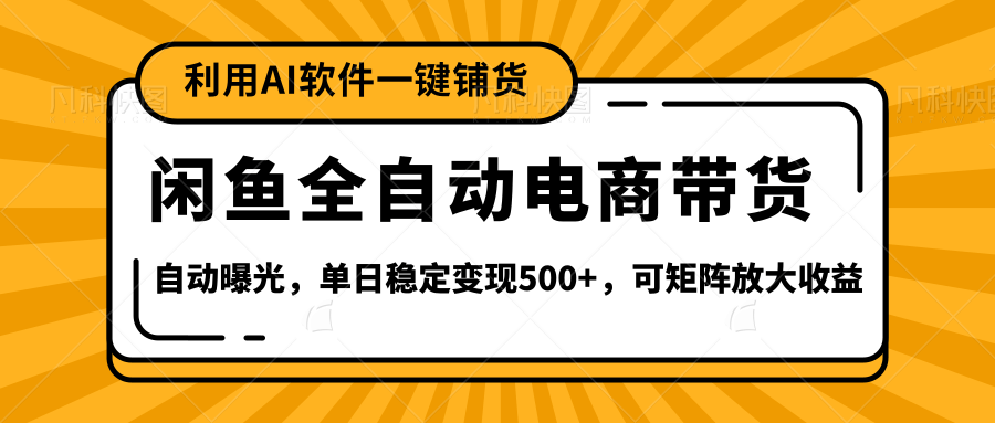 【闲鱼全自动电商带货】全新升级玩法,单日稳定变现500+,可矩阵放大收益-靠谱项目库