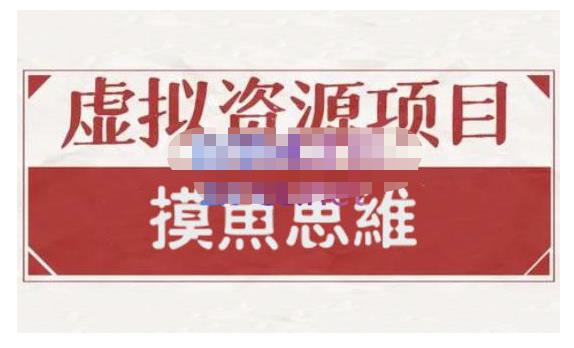 摸鱼思维·虚拟资源掘金课,虚拟资源的全套玩法 价值1880元-靠谱项目库