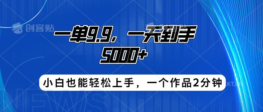 搭子项目,一单9.9,一天到手5000+,小白也能轻松上手,一个作品2分钟-靠谱项目库