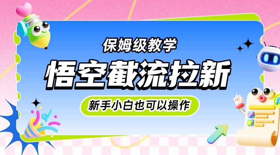 悟空截流拉新，保姆级教学，小白也可以操作-靠谱项目库