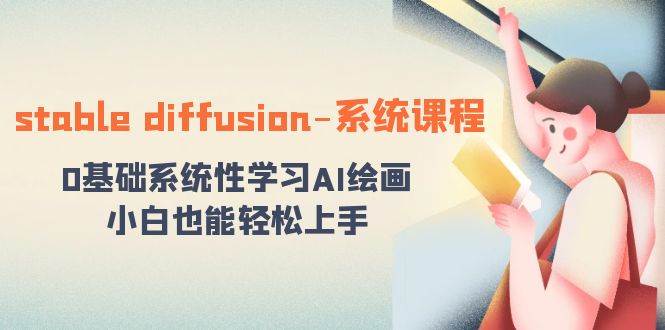 stable diffusion-系统课程：0基础系统性学习AI绘画，小白也能轻松上手-靠谱项目库