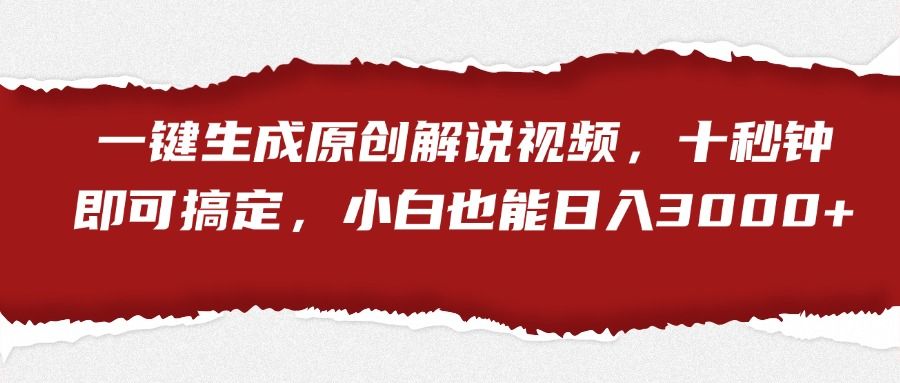 一键生成原创解说视频，小白也能日入3000+十秒钟即可搞定-靠谱项目库