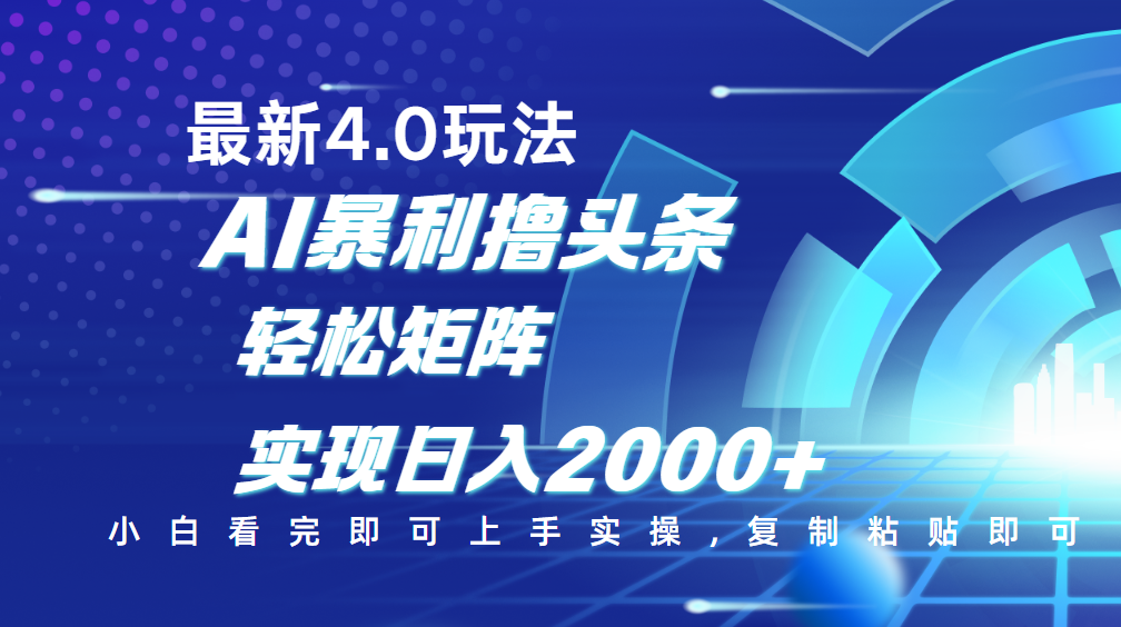 今日头条最新玩法4.0，思路简单，复制粘贴，轻松实现矩阵日入2000+-靠谱项目库
