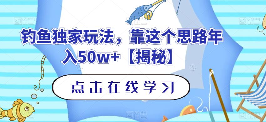 钓鱼独家玩法，靠这个思路年入50w+【揭秘】-靠谱项目库