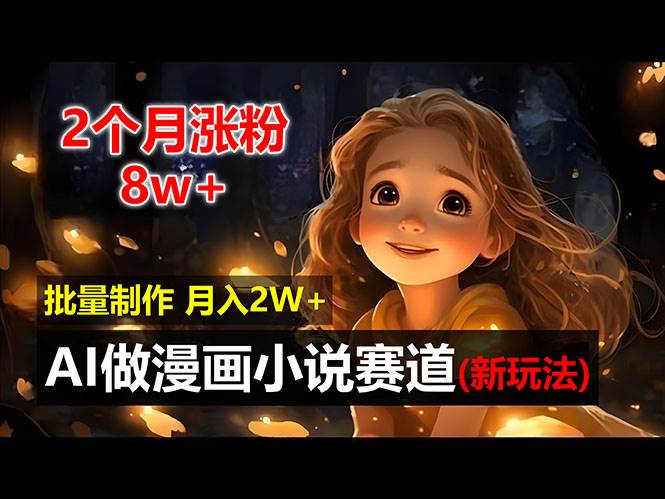 (12684期)2个月涨粉8w,新玩法AI做漫画小说赛道,操作简单可批量制作,新手小白…-靠谱项目库