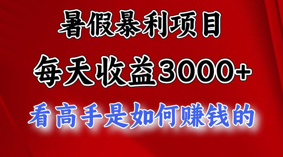 暑假暴利项目,每天收益3000+ 努努力能达到5000+,暑假大流量来了-靠谱项目库