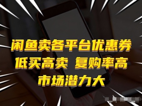 闲鱼卖各平台优惠券,低买高卖,复购率高,市场潜力大-靠谱项目库