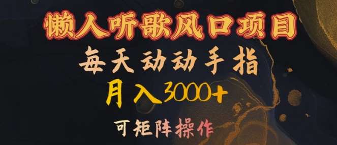 懒人听歌风口项目，每天动动手指月入3000+，可矩阵操作【揭秘】-靠谱项目库