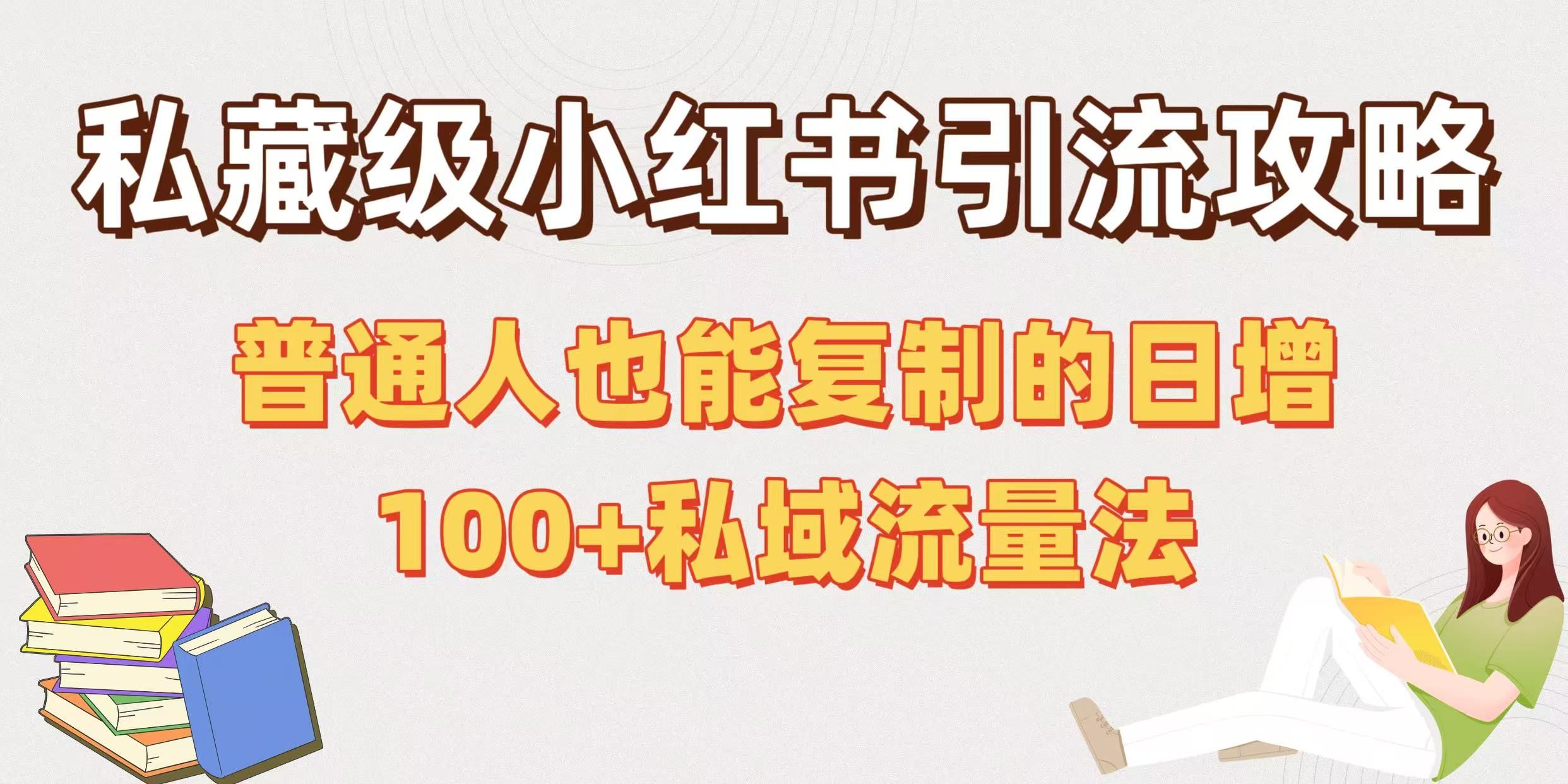 私藏级小红书引流攻略:普通人也能复制的日增100+私域流量法-靠谱项目库