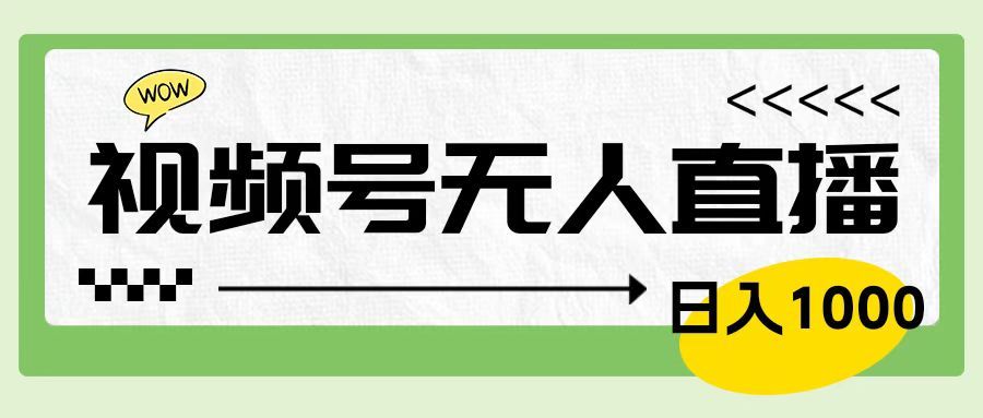 靠视频号24小时无人直播，日入1000＋，多种变现方式，落地实操教程-靠谱项目库