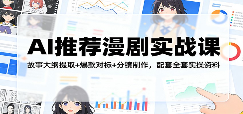 AI推荐漫剧实战课:故事大纲提取+爆款对标+分镜制作,配套全套实操资料-靠谱项目库