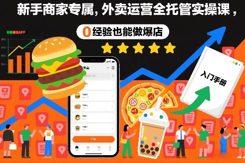 新手商家专属，外卖运营全托管实操课，0经验也能做爆店-靠谱项目库