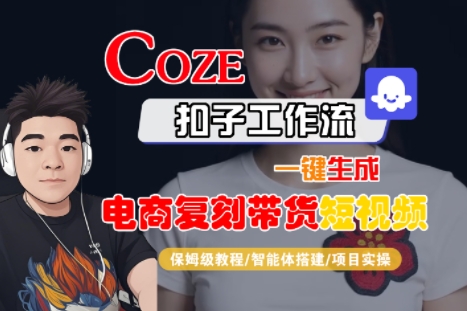 Coze扣子工作流一键生成电商复刻带货短视频，保姆级教程-智能体搭建-项目实操-靠谱项目库