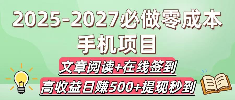2025-2027必做零成本手机项目:文章阅读+在线签到,高收益日赚500+提现秒到-靠谱项目库