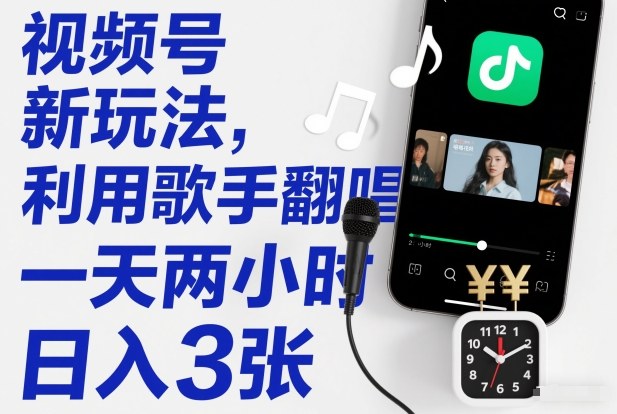 视频号新玩法,利用歌手翻唱,一天两小时,日入3张-靠谱项目库