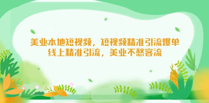 美业本地短视频，短视频精准引流爆单，线上精准引流，美业不愁客流-靠谱项目库