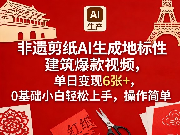 非遗剪纸AI生成地标性建筑爆款视频,单日变现6张+,0基础小白轻松上手,操作简单-靠谱项目库