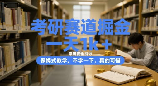 考研赛道掘金,一天1k+,学历低也能做,保姆式教学,不学一下,真的可惜【揭秘】-靠谱项目库
