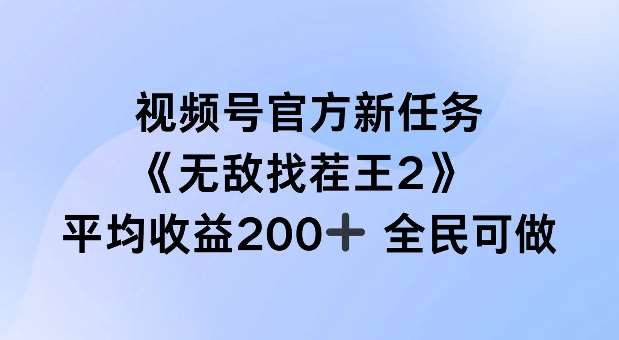 视频号官方新任务 ,无敌找茬王2, 单场收益200+全民可参与【揭秘】-靠谱项目库