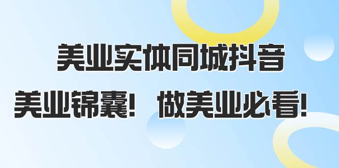 美业实体同城抖音，美业锦囊！做美业必看（58节课）-靠谱项目库
