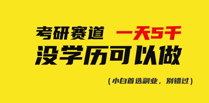 (10758期)考研赛道一天5000+,没有学历可以做!-靠谱项目库