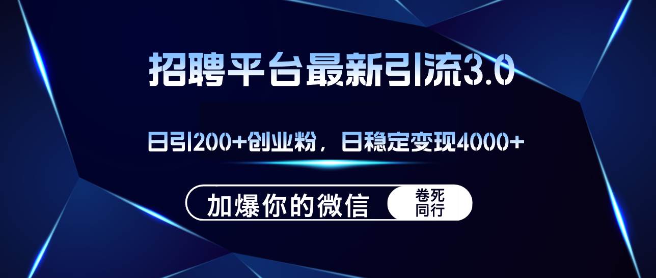 招聘平台日引流200+创业粉,加爆微信,日稳定变现4000+-靠谱项目库
