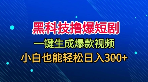 黑科技撸爆短剧，懒人玩法，无需剪辑，一键生成，秒过原创，小白也能轻松日入1k【揭秘】-靠谱项目库
