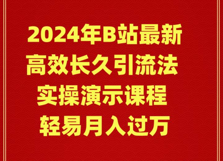 (9179期)2024年B站最新高效长久引流法 实操演示课程 轻易月入过万-靠谱项目库
