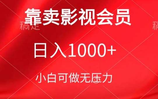 靠卖影视会员,日入1000+,落地保姆级教程,新手可学【揭秘】-靠谱项目库