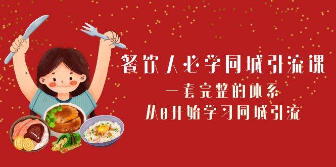 餐饮人必学-同城引流课：一套完整的体系，从0开始学习同城引流（68节课）-靠谱项目库