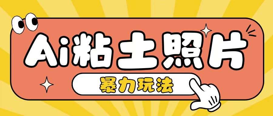 Ai粘土照片玩法,简单粗暴,小白轻松上手,单日收入200+-靠谱项目库