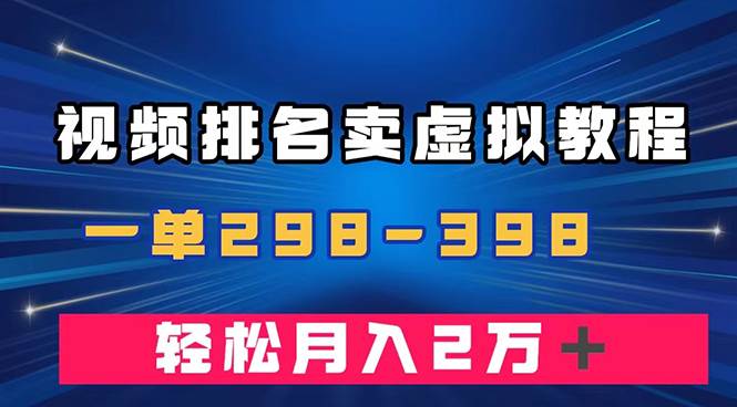 （7634期）通过视频排名卖虚拟产品U盘，一单298-398，轻松月入2w＋-靠谱项目库