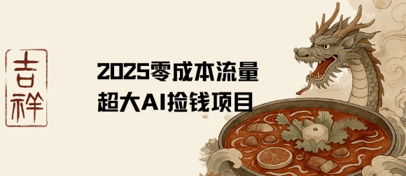 2025零成本AI捡钱,创意热门,流量超大项目-靠谱项目库