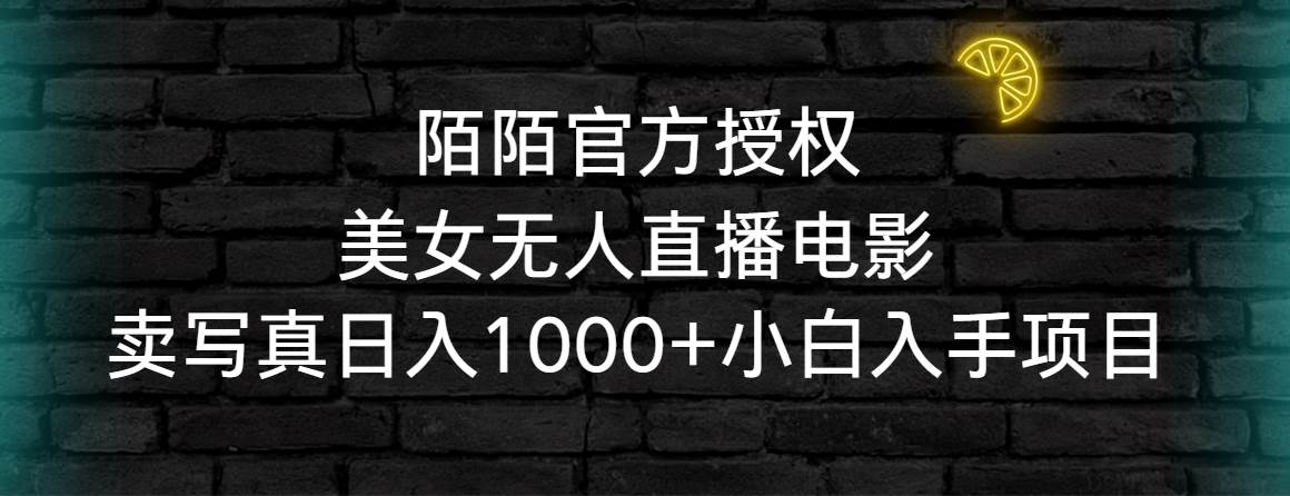 （9075期）陌陌官方授权美女无人直播电影，卖写真日入1000+小白入手项目-靠谱项目库