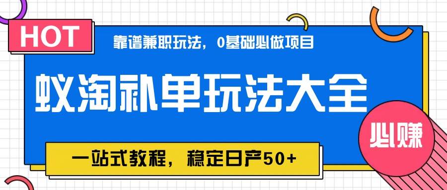 蚁淘补单玩法大全,一站式教程,稳定日产50+-靠谱项目库