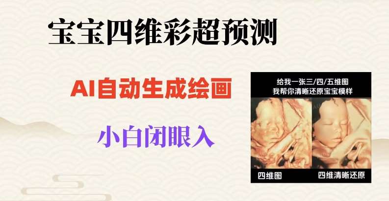 宝宝四维彩超AI预测项目，无门槛生成闭眼入日500+【揭秘】-靠谱项目库