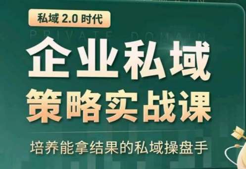 私域2.0：企业私域策略实战课，培养能拿结果的私域操盘手-靠谱项目库