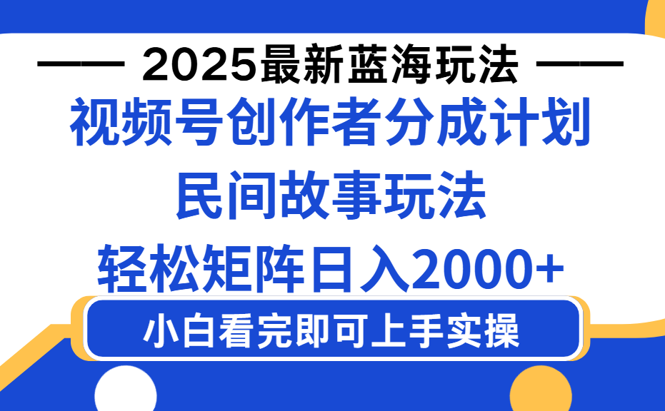 2025最新蓝海赛道玩法视频号创作者分成民间故事玩法,AI一键生成爆款视频,轻松日入2000+-靠谱项目库
