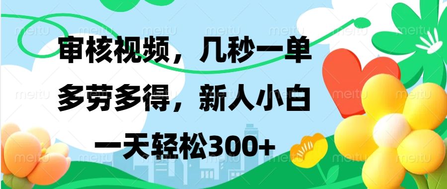 审核视频,几秒一单,多劳多得,新人小白一天轻松300+-靠谱项目库