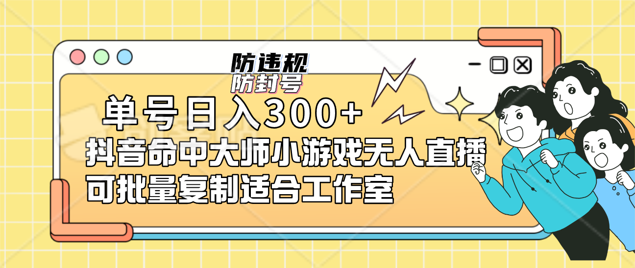单号日入300+抖音命中大师小游戏无人直播可批量复制适合工作室-靠谱项目库