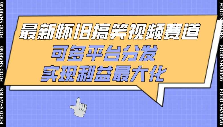 最新怀旧搞笑视频赛道，可多平台分发，实现利益最大化【揭秘】-靠谱项目库