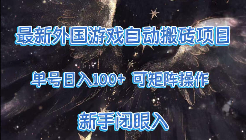 最新外国游戏自动搬砖项目，单号100+，可以矩阵操作，新手也可做【揭秘】-靠谱项目库