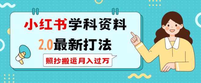 小红书学科资料2.0最新打法，照抄搬运月入过万，可长期操作-靠谱项目库