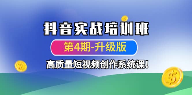 抖音实战培训班（第4期-升级板）高质量短视频创作系统课-靠谱项目库